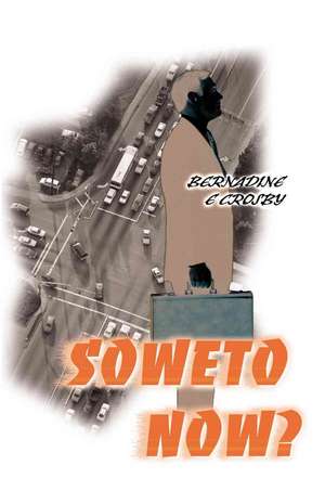 Soweto Now? de Bernadine E. Crosby