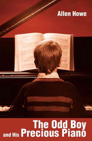 The Odd Boy and His Precious Piano de Allen Howe