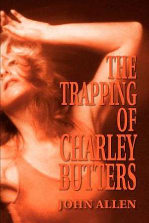 The Trapping of Charley Butters de John Allen