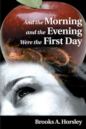 And the Morning and the Evening Were the First Day de Brooks A. Horsley