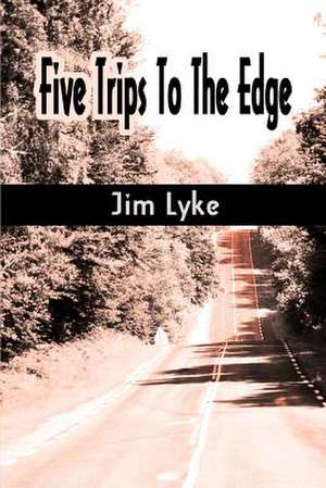 Five Trips to the Edge de Jim Lyke