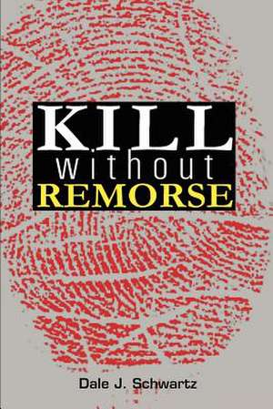 Kill Without Remorse de Dale J. Schwartz