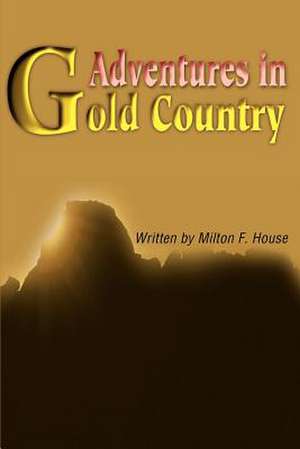 Adventures in Gold Country de Milton F. House