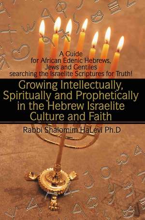 Growing Intellectually, Spiritually and Prophetically in the Hebrew Israelite Culture and Faith de Shalomim Halevi