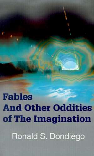 Fables and Other Oddities of the Imagination de Ronald S. Dondiego