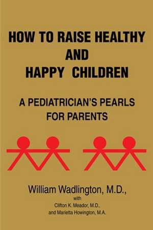 How to Raise Healthy and Happy Children de William Wadlington