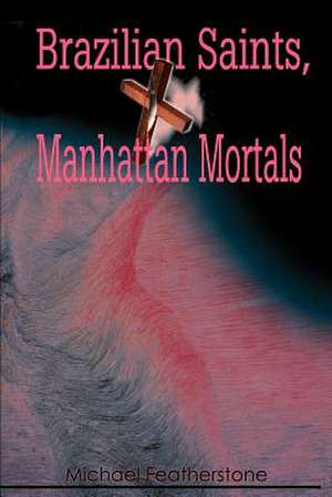 Brazilian Saints, Manhattan Mortals de Michael Featherstone