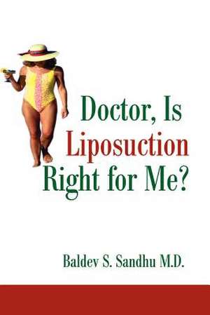 Doctor, Is Liposuction Right for Me? de Baldev S. Sandhu