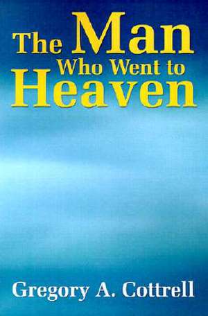 The Man Who Went to Heaven de Gregory P. Cottrell