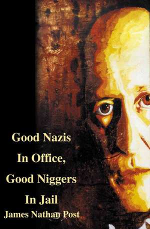 Good Nazis in Office, Good Nigger in Jail de James Nathan Post