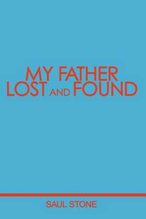 My Father Lost and Found de Saul Stone