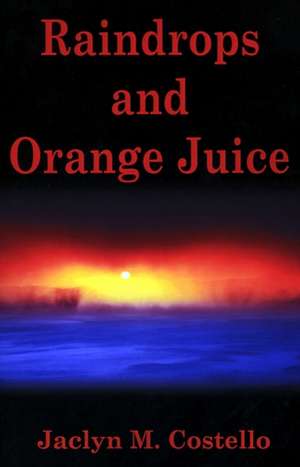 Raindrops and Orange Juice de Jaclyn M. Costello