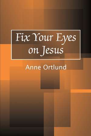 Fix Your Eyes on Jesus de Anne Ortlund