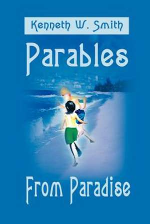 Parables from Paradise de Kenneth W. Smith