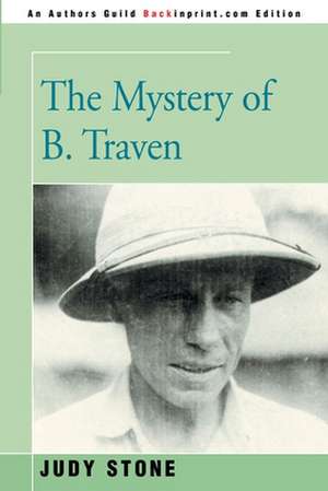 The Mystery of B. Traven de Judy Stone