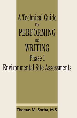 A Technical Guide for Performing and Writing Phase I Environmental Site Assessments de Thomas M. Socha