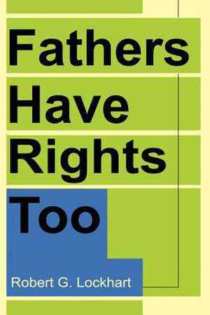 Fathers Have Rights Too de Robert G. Lockhart