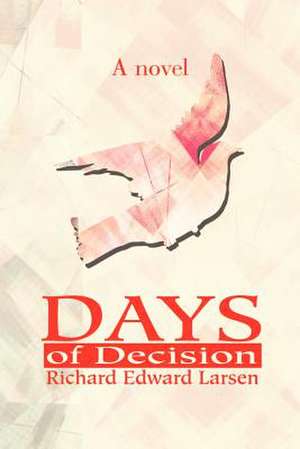 Days of Decision de Richard Edward Larsen