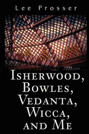 Isherwood, Bowles, Vedanta, Wicca, and Me de Lee Prosser