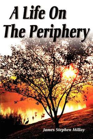 A Life on the Periphery de James Stephen Milloy