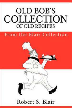 Old Bob's Collection of Old Recipes de Robert S. Blair