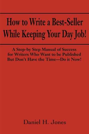 How to Write a Best-Seller While Keeping Your Day Job! de Daniel H. Jones