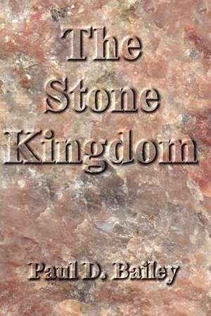 The Stone Kingdom de Paul D. Bailey