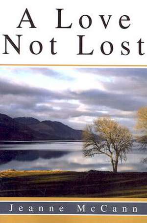 A Love Not Lost de Jeanne McCann