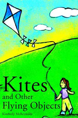 Kites and Other Flying Objects de Kimberly McReynolds