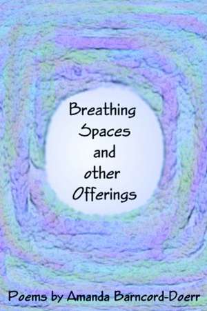 Breathing Spaces and Other Offerings de Amanda D. Barncord-Doerr