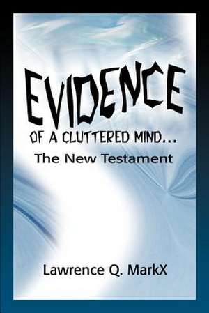 Evidence of a Cluttered Mind... de Lawrence Q. Markx