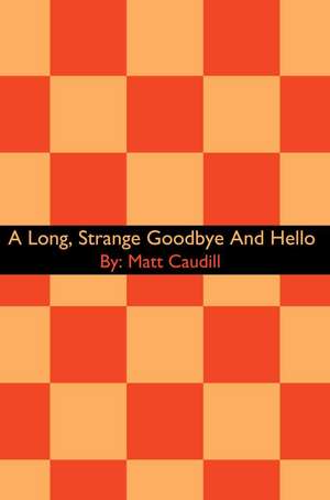 A Long, Strange Goodbye and Hello de Matt Caudill