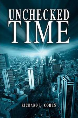 Unchecked Time de Richard L. Cohen