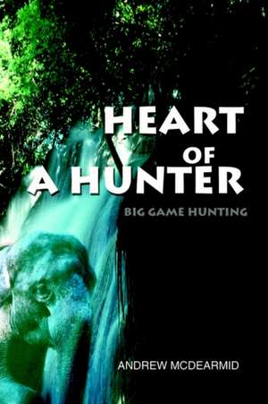 Heart of a Hunter de Andrew M. McDearmid