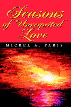 Seasons of Unrequited Love de Mickel A. Paris