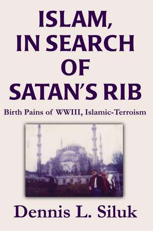 Islam, in Search of Satan's Rib de Dennis L. Siluk