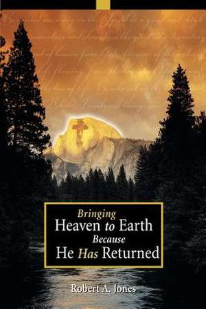 Bringing Heaven to Earth Because He Has Returned de Robert Alun Jones