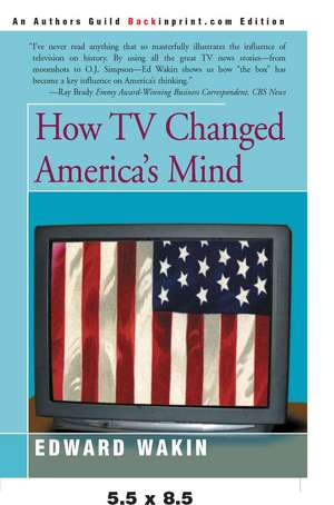 How TV Changed America's Mind de Edward Wakin