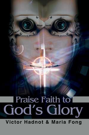 Praise Faith to God's Glory de Victor D. Hadnot