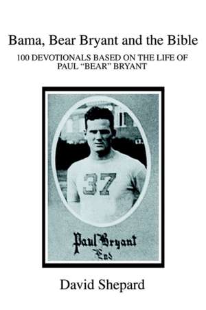 Bama, Bear Bryant and the Bible de David Shepard