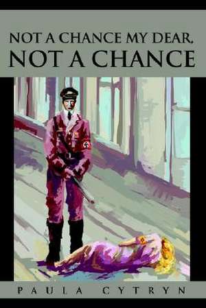 Not a Chance My Dear, Not a Chance de Paula Cytryn