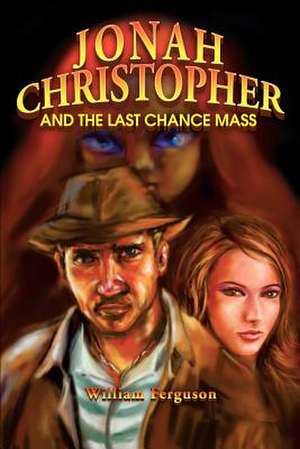 Jonah Christopher and the Last Chance Mass de William Ferguson