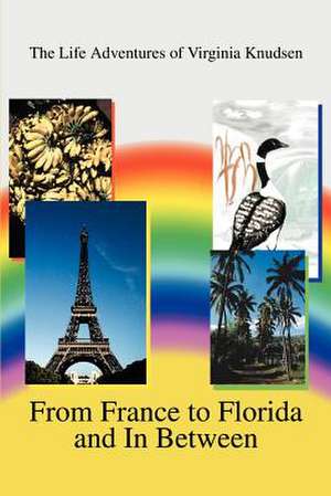 From France to Florida and in Between de Virginia Colmary Knudsen