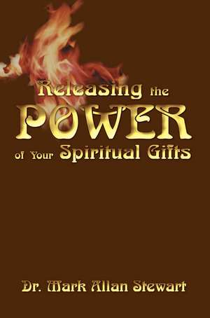 Releasing the Power of Your Spiritual Gifts de Mark Allan Stewart