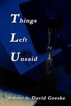 Things Left Unsaid de David Goeske