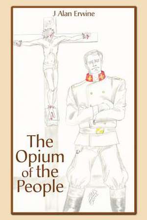 The Opium of the People de J. Alan Erwine