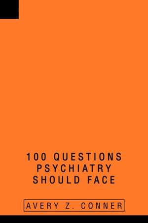 100 Questions Psychiatry Should Face de Avery Z. Conner