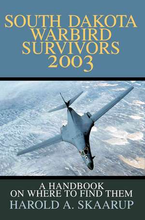 South Dakota Warbird Survivors 2003 de Harold A. Skaarup