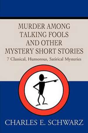 Murder Among Talking Fools and Other Mystery Short Stories de Schwarz, Charles E.