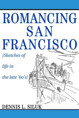 Romancing San Francisco de Dennis Lee Siluk